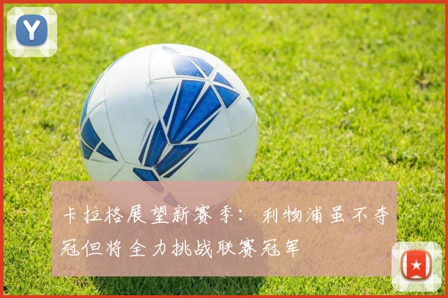 卡拉格展望新赛季：利物浦虽不夺冠但将全力挑战联赛冠军
